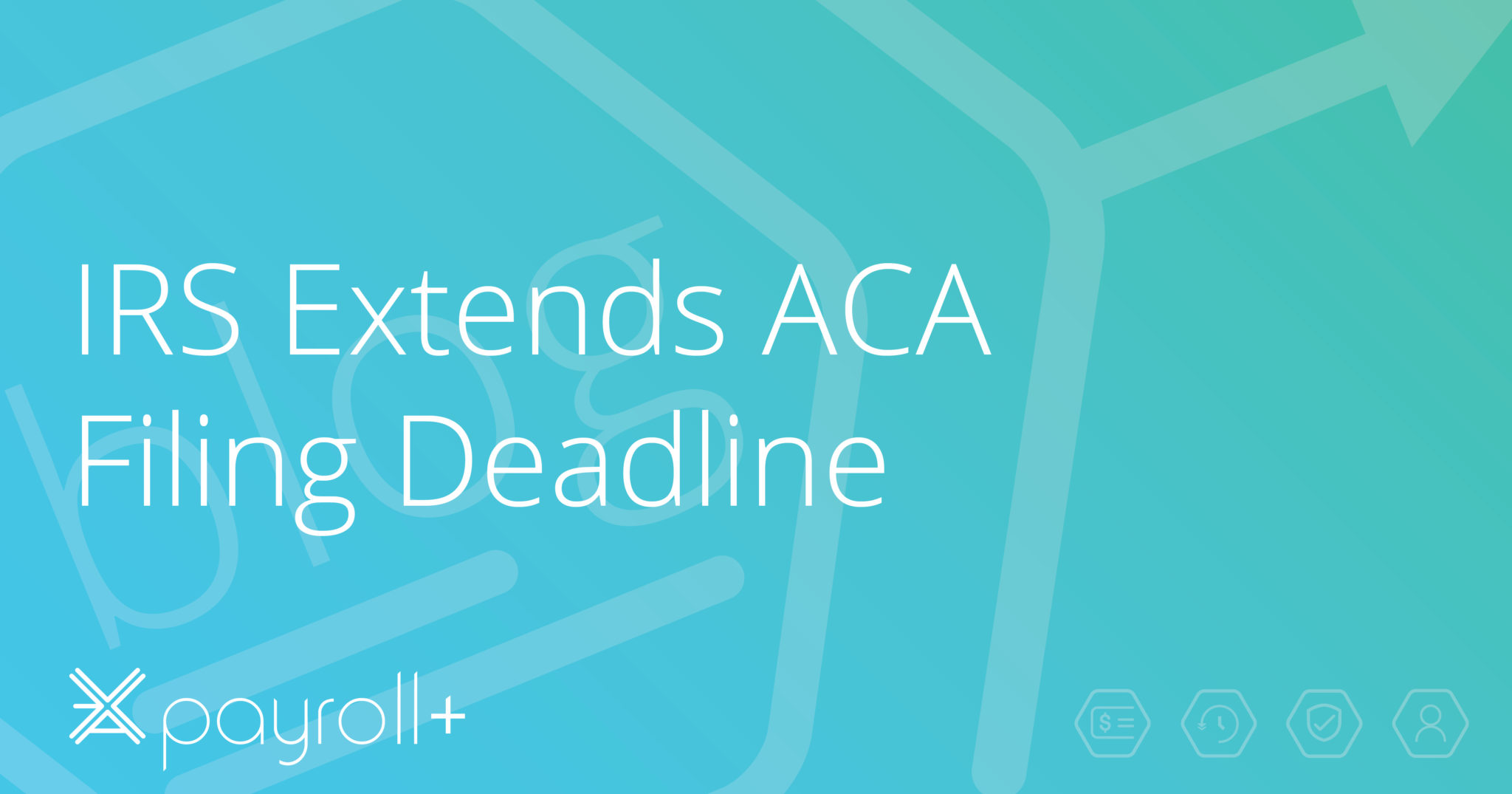 IRS Extends ACA Filing Deadline ECCA Payroll+ A Complete HR Stack